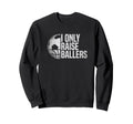 I Only Raise Ballers Funny Soccer Sweatshirt - Fun Novelty Design Unisex - T-Shirt, Sweatshirt, Hoodie