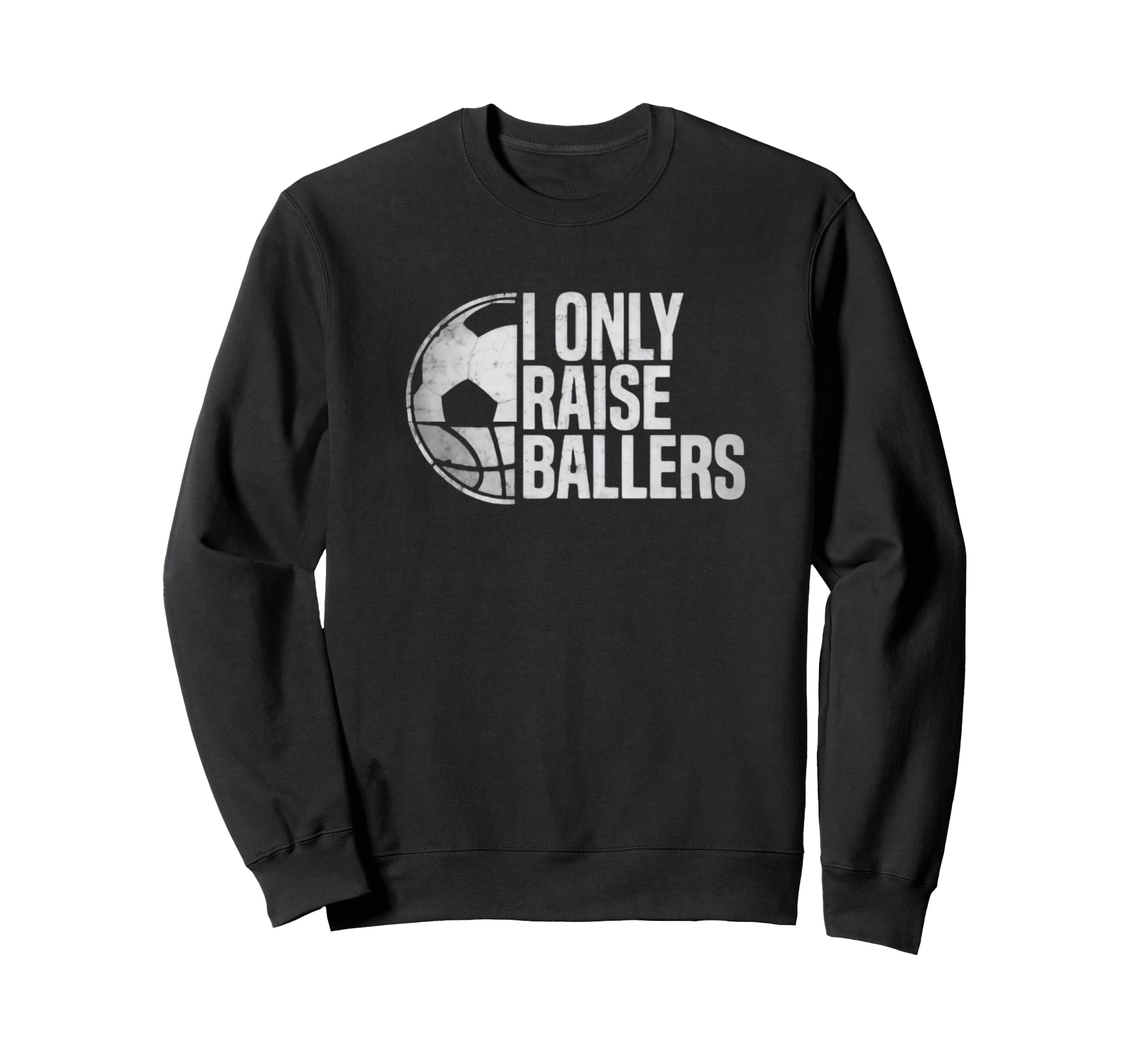 I Only Raise Ballers Funny Soccer Sweatshirt - Fun Novelty Design Unisex - T-Shirt, Sweatshirt, Hoodie