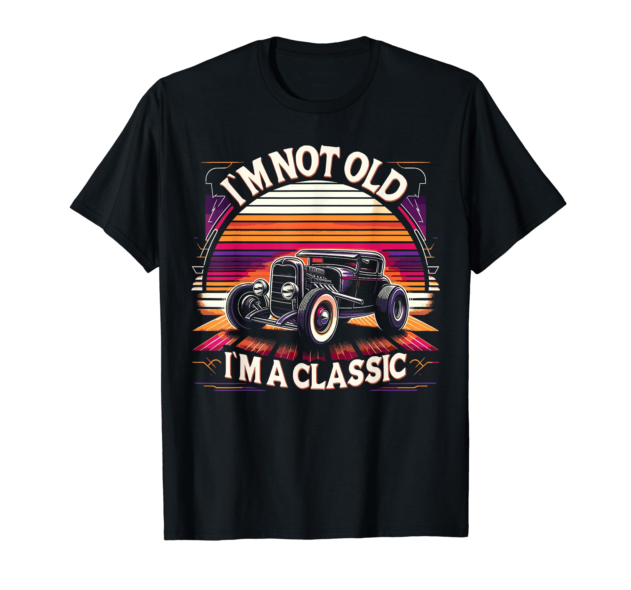 Im Not Old Im Car Hot Rod Dad T-Shirt - Fun Novelty Design Men Women - T-Shirt, Sweatshirt, Hoodie