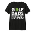 Golf Dads Have Best Drives Golf Dad Tri T-Shirt - Graphic Print Men Women - T-Shirt, Sweatshirt, Hoodie