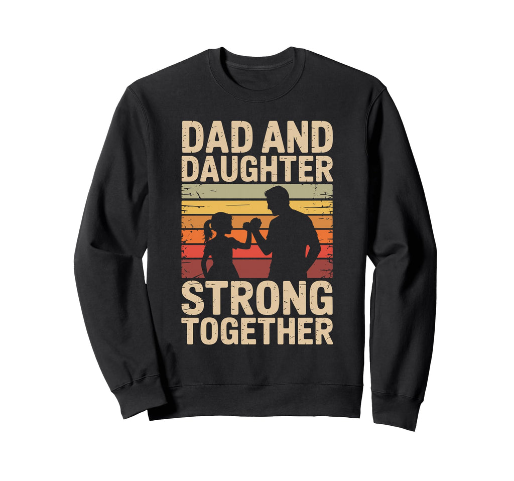 Dad And Daughter Strong Together Proud Sweatshirt - Trendy Graphic Unisex - T-Shirt, Sweatshirt, Hoodie