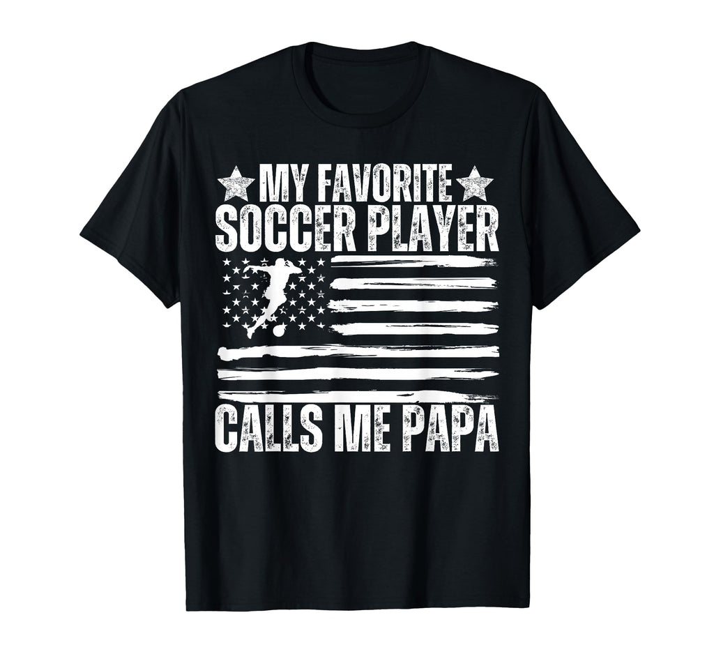My Favorite Soccer Player Calls Me Papa Dad T-Shirt - Graphic Print Unisex - T-Shirt, Sweatshirt, Hoodie
