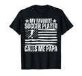 My Favorite Soccer Player Calls Me Papa Dad T-Shirt - Graphic Print Unisex - T-Shirt, Sweatshirt, Hoodie