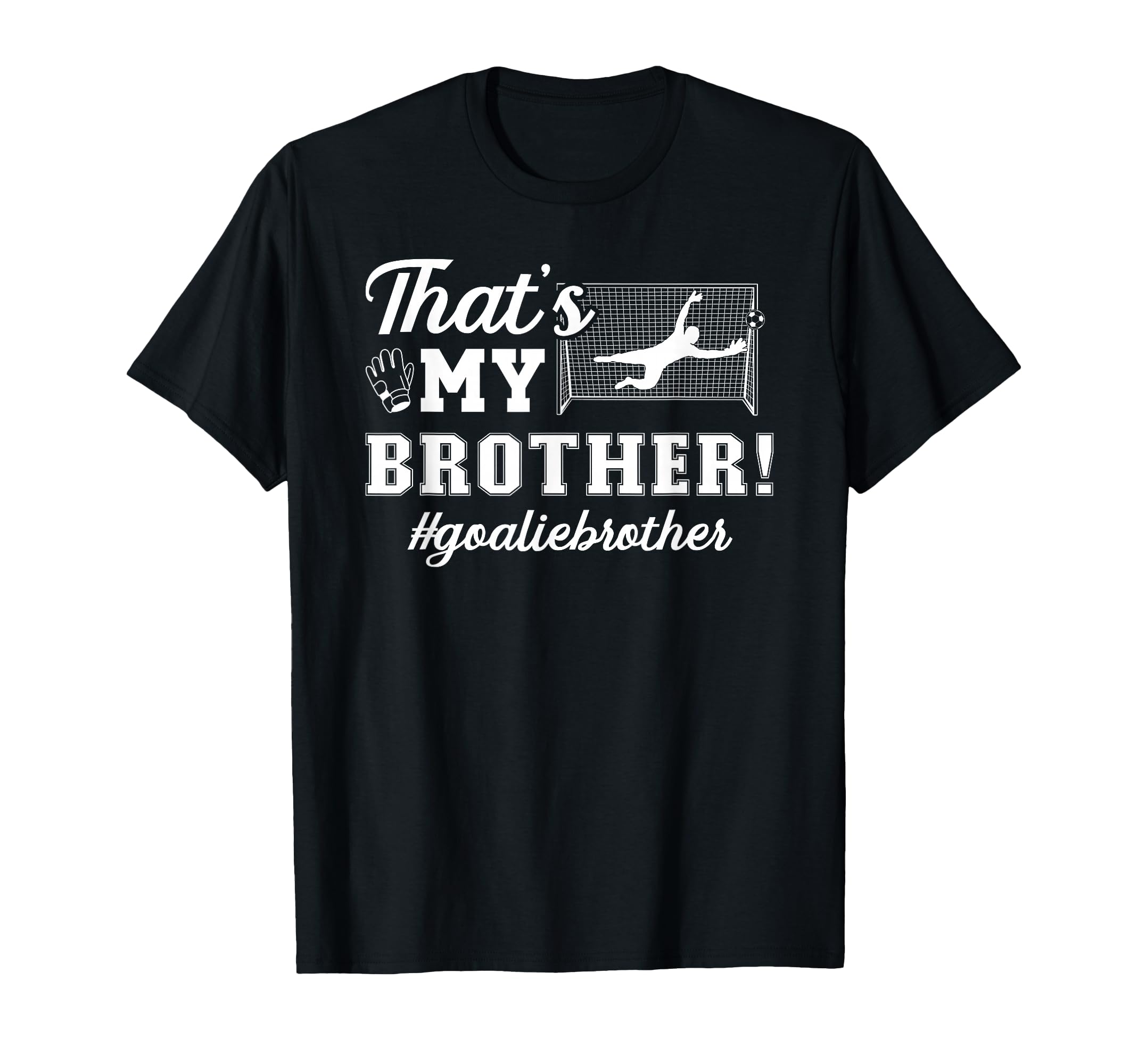 My Brother Soccer Goalie Brother T-Shirt - Novelty Apparel for Adults - T-Shirt, Sweatshirt, Hoodie