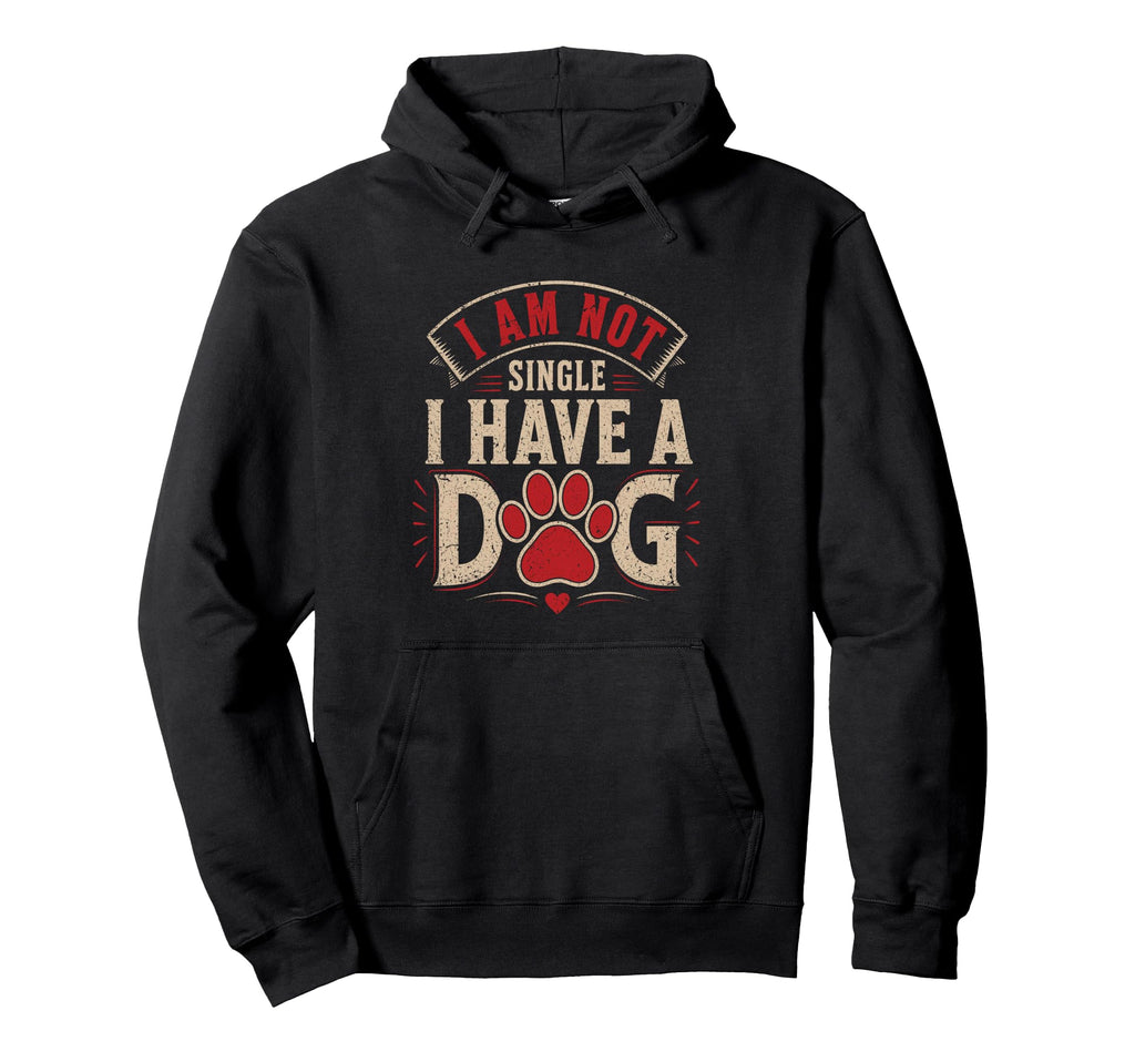 I Am Not Single I Have Dog Funny Dog Hoodie - Unique Graphic Men Women - T-Shirt, Sweatshirt, Hoodie