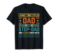 I Have Two Titles Dad Step Dad T-Shirt - Casual Everyday Wear Unisex - T-Shirt, Sweatshirt, Hoodie