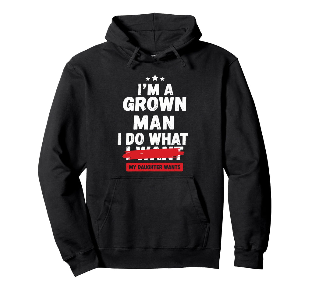 Im Grown I Do What My Daughter Hoodie - Fun Novelty Design for Adults - T-Shirt, Sweatshirt, Hoodie