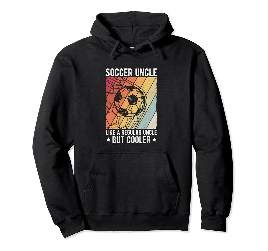 Soccer Uncle Like Regular Uncle Hoodie - Casual Everyday Wear Men Women - T-Shirt, Sweatshirt, Hoodie