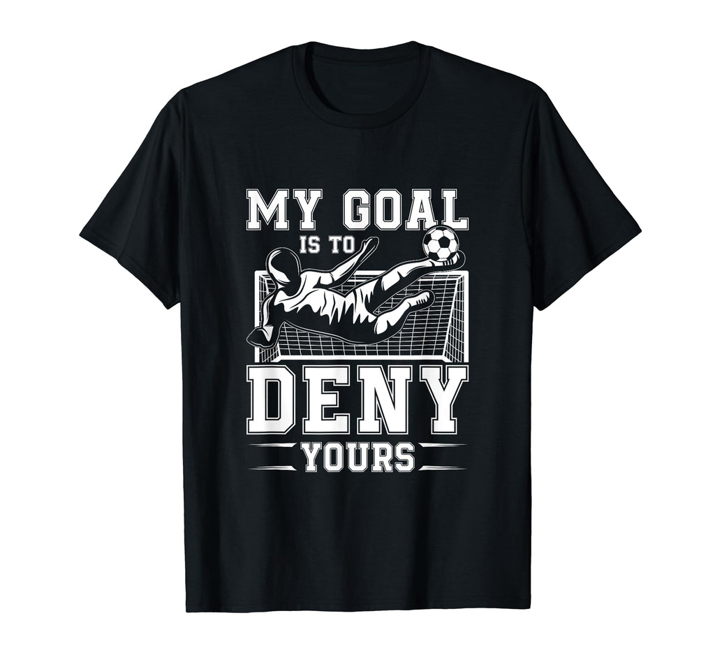 My Goal Is To Deny Yours Football T-Shirt - Trendy Graphic for Adults - T-Shirt, Sweatshirt, Hoodie