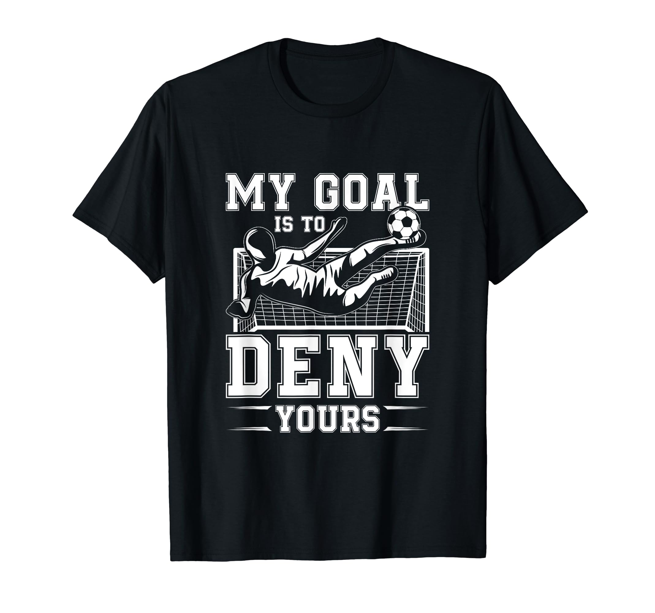 My Goal Is To Deny Yours Football T-Shirt - Trendy Graphic for Adults - T-Shirt, Sweatshirt, Hoodie