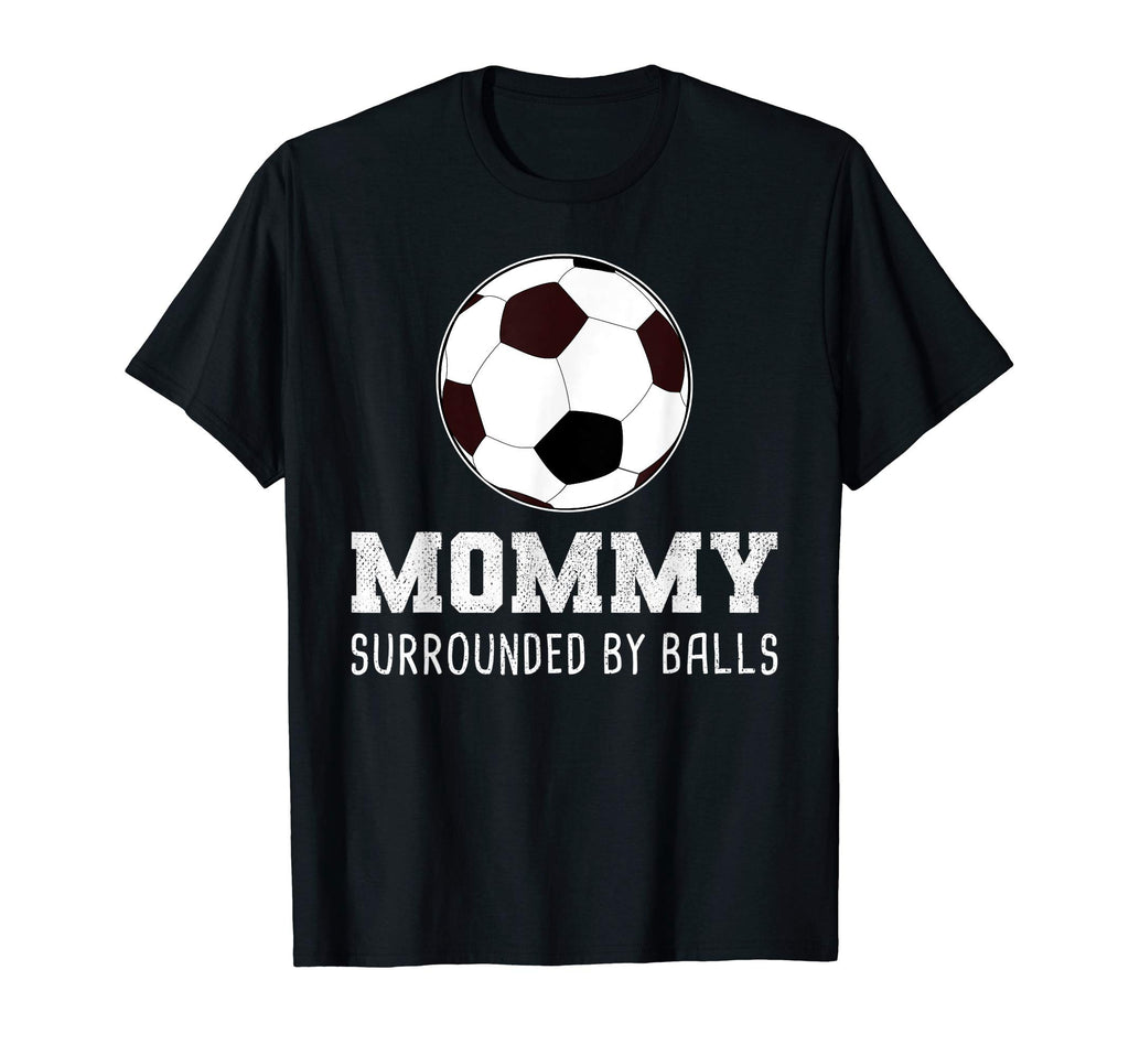 Mommy Surrounded Balls Soccer Mama Or T-Shirt - Novelty Apparel Men Women - T-Shirt, Sweatshirt, Hoodie