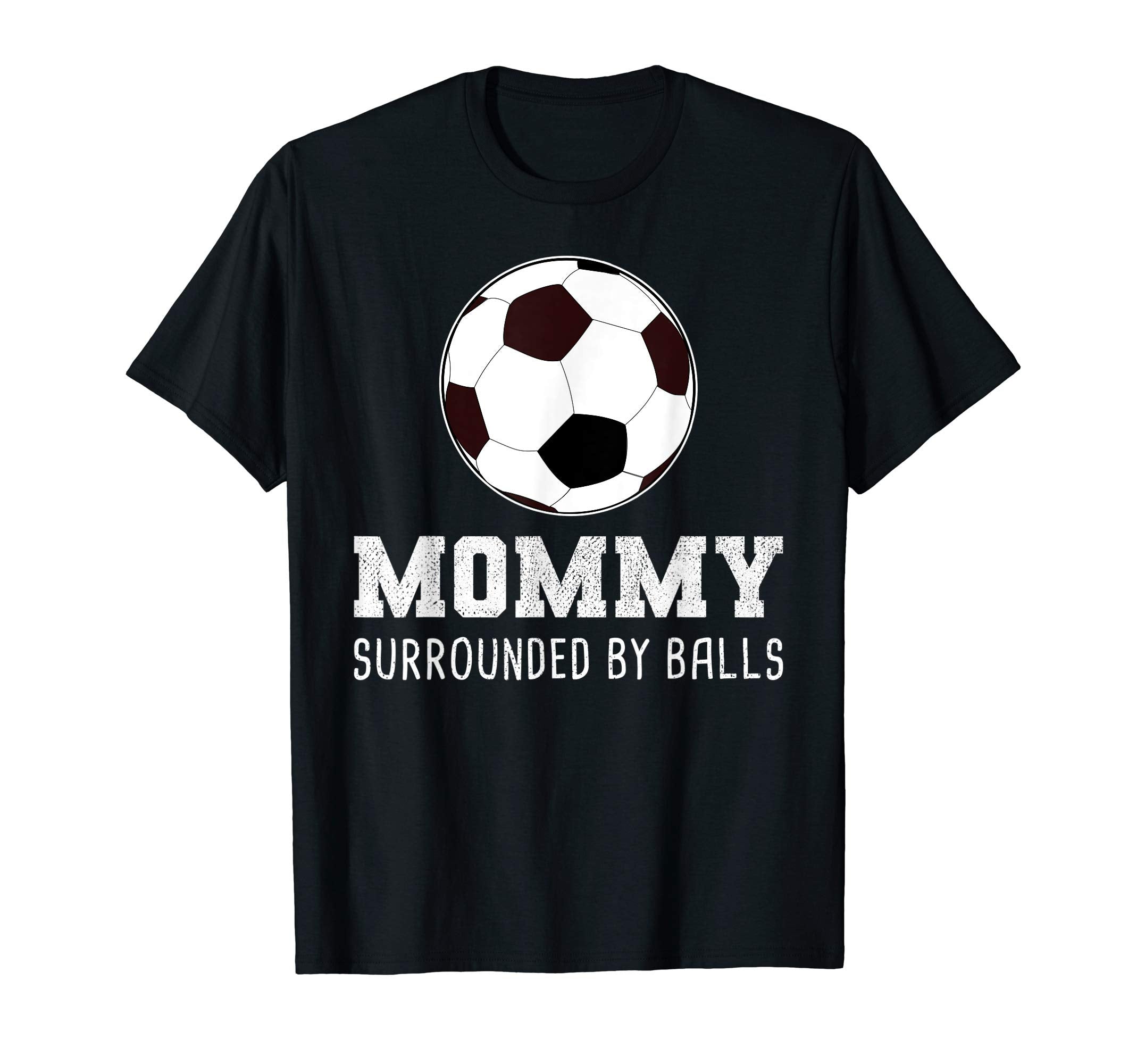 Mommy Surrounded Balls Soccer Mama Or T-Shirt - Novelty Apparel Men Women - T-Shirt, Sweatshirt, Hoodie