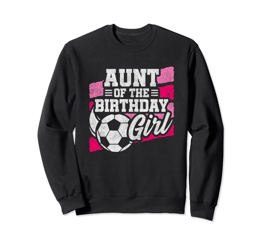 Birthday Aunt Soccer Birthday Soccer Sweatshirt - Streetwear Style Unisex - T-Shirt, Sweatshirt, Hoodie