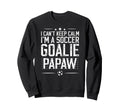 Im Soccer Goalie Papaw Soccer Sweatshirt - Fun Novelty Design Men Women - T-Shirt, Sweatshirt, Hoodie