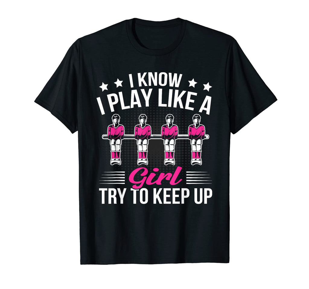 Foosball I Know I Play Like Try To T-Shirt - Minimalist Print Men Women - T-Shirt, Sweatshirt, Hoodie