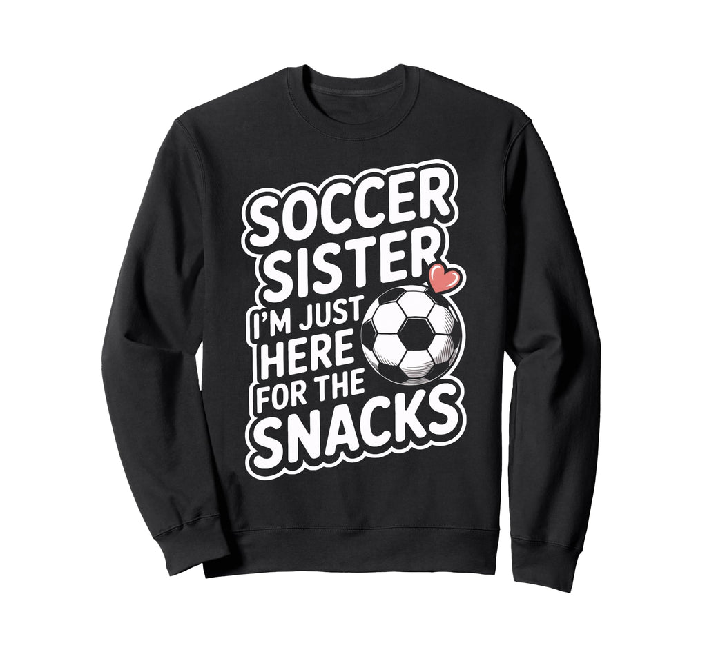 Funny Soccer Sister Im Just Here Snacks Sweatshirt - Graphic Print Unisex - T-Shirt, Sweatshirt, Hoodie
