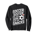 Funny Soccer Sister Im Just Here Snacks Sweatshirt - Graphic Print Unisex - T-Shirt, Sweatshirt, Hoodie