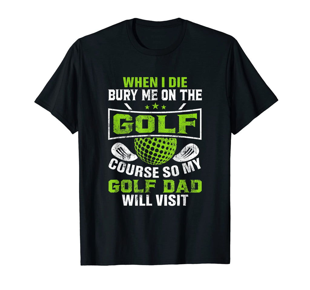 When I Die Bury Me Golf Course So My T-Shirt - Minimalist Print for Adults - T-Shirt, Sweatshirt, Hoodie