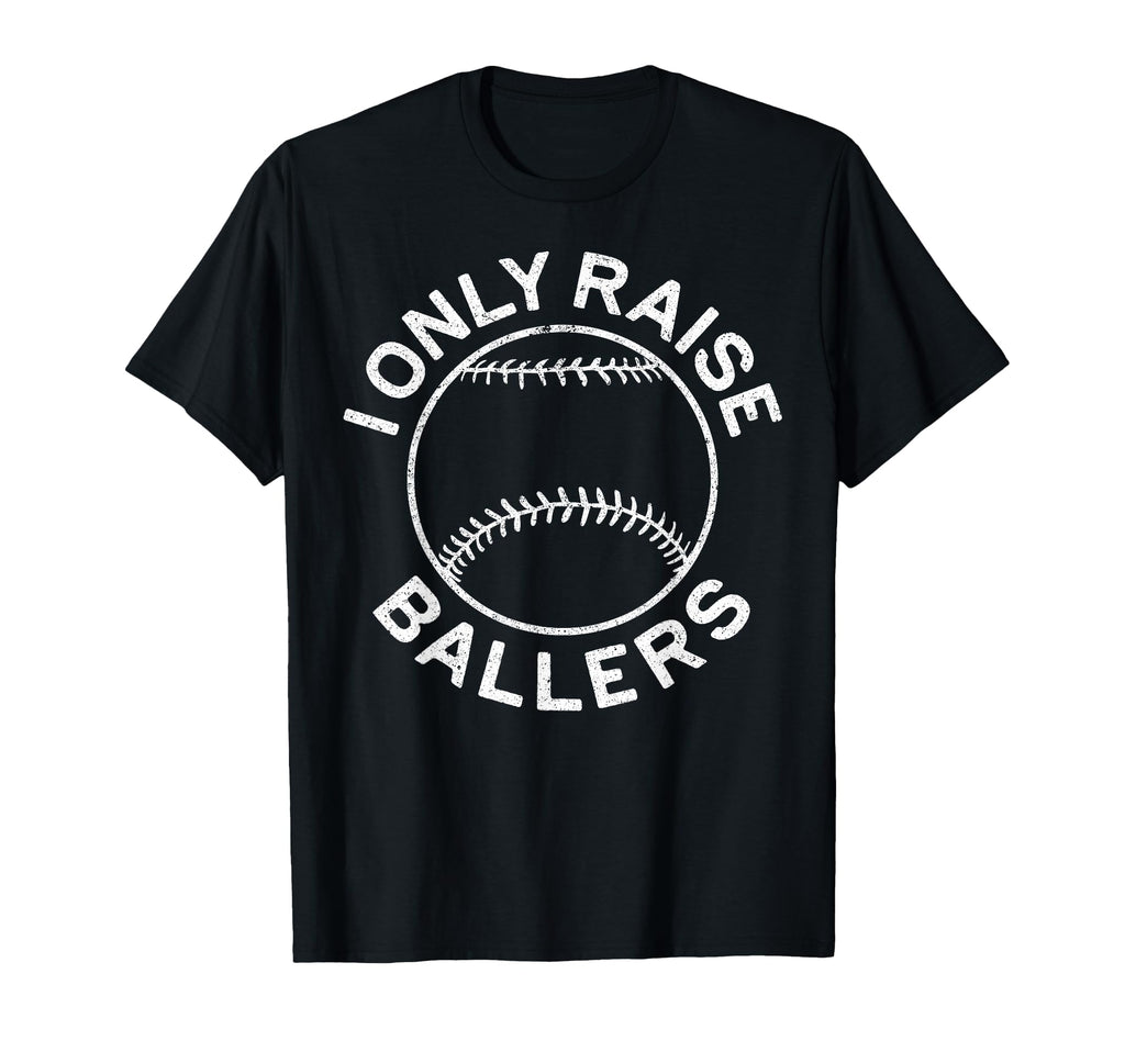 I Only Raise Ballers Funny T-Shirt - Casual Everyday Wear Men Women - T-Shirt, Sweatshirt, Hoodie