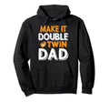 Make Double Twin Dad Novelty Funny Daddy Hoodie - Streetwear Style Unisex - T-Shirt, Sweatshirt, Hoodie