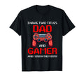 I Have Two Titles Dad And Video Gamer I T-Shirt - Novelty Apparel Unisex - T-Shirt, Sweatshirt, Hoodie