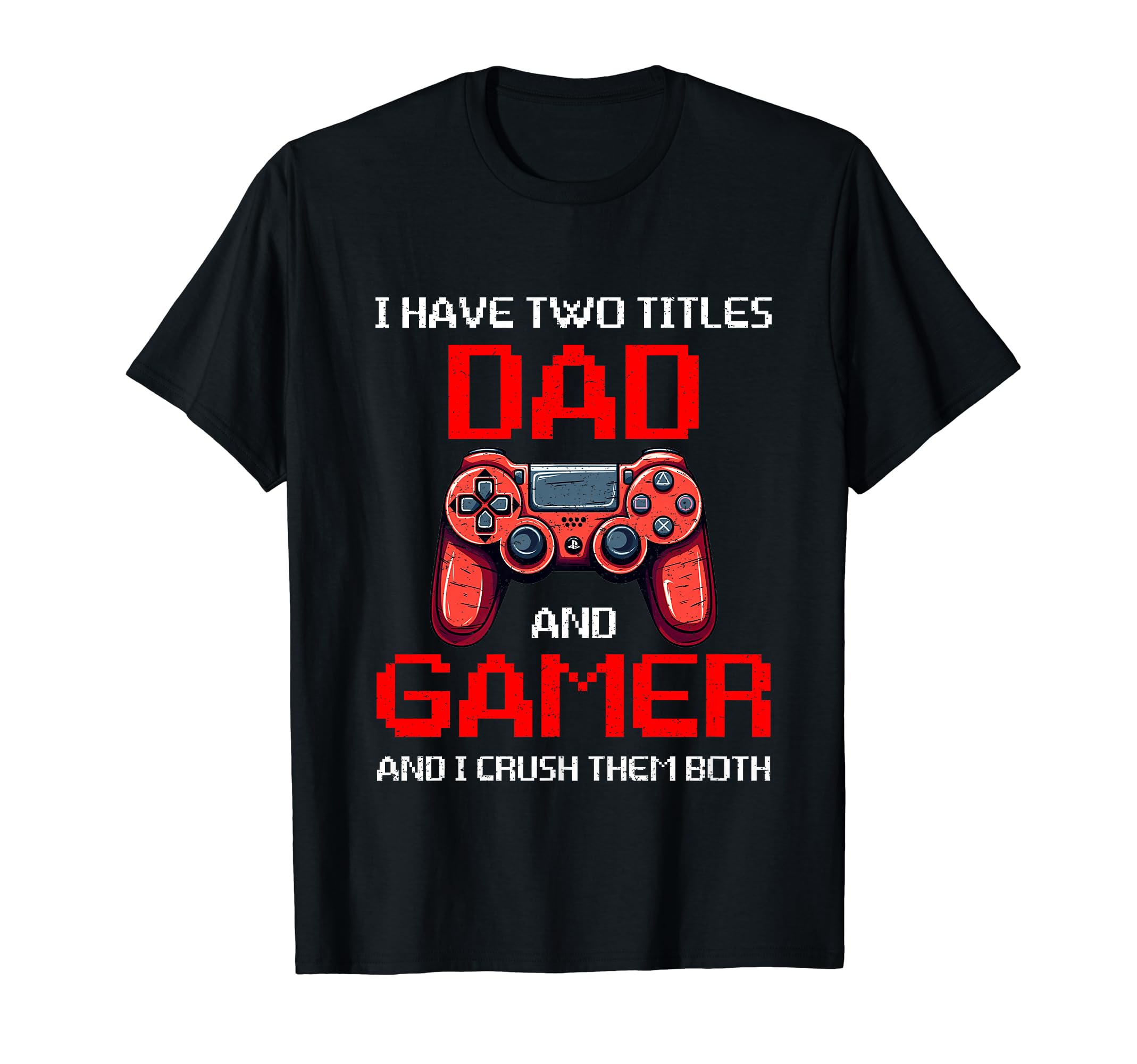 I Have Two Titles Dad And Video Gamer I T-Shirt - Novelty Apparel Unisex - T-Shirt, Sweatshirt, Hoodie