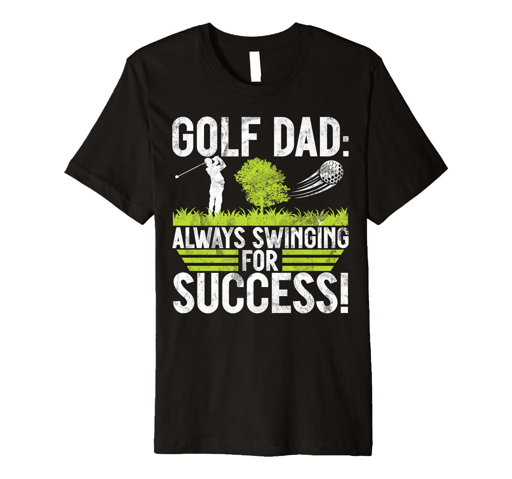 Always Swinging Success Golf Dad T-Shirt - Fun Novelty Design Men Women - T-Shirt, Sweatshirt, Hoodie
