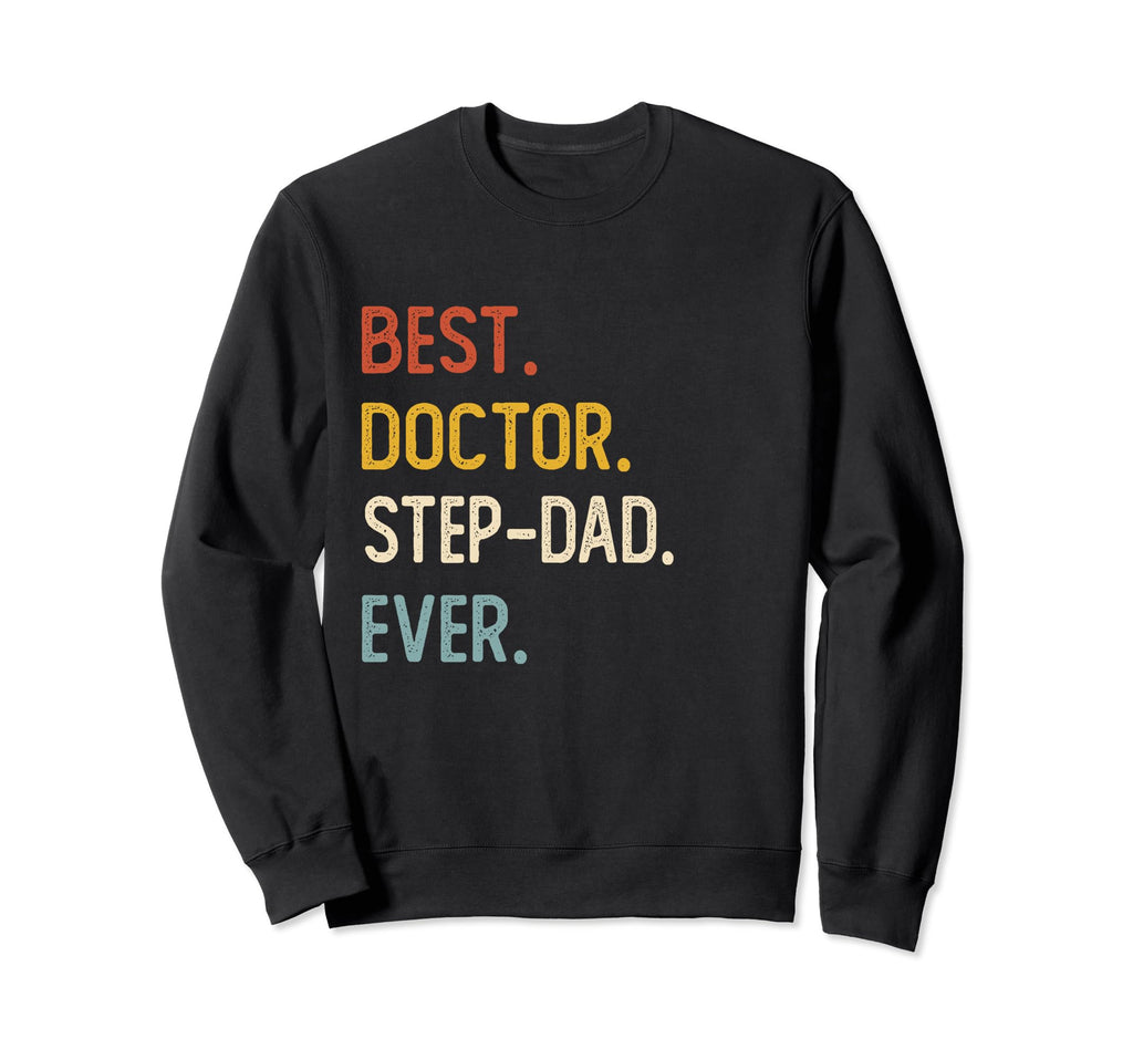 Funny Dad Best Doctor Step Dad Ever Sweatshirt - Graphic Print Unisex - T-Shirt, Sweatshirt, Hoodie