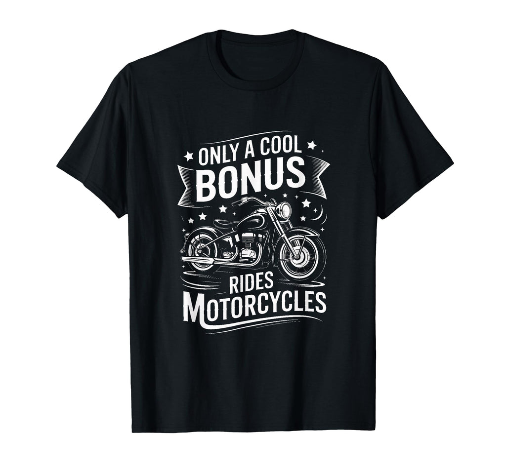 Only Bonus Rides Motorcycles T-Shirt - Casual Everyday Wear Men Women - T-Shirt, Sweatshirt, Hoodie