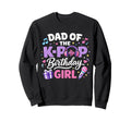Dad K Pop Birthday Korean Pop Party Sweatshirt - Graphic Print Men Women - T-Shirt, Sweatshirt, Hoodie