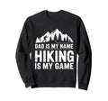 Funny Hiking Dad Is My Name Hiking Is Sweatshirt - Graphic Print Men Women - T-Shirt, Sweatshirt, Hoodie