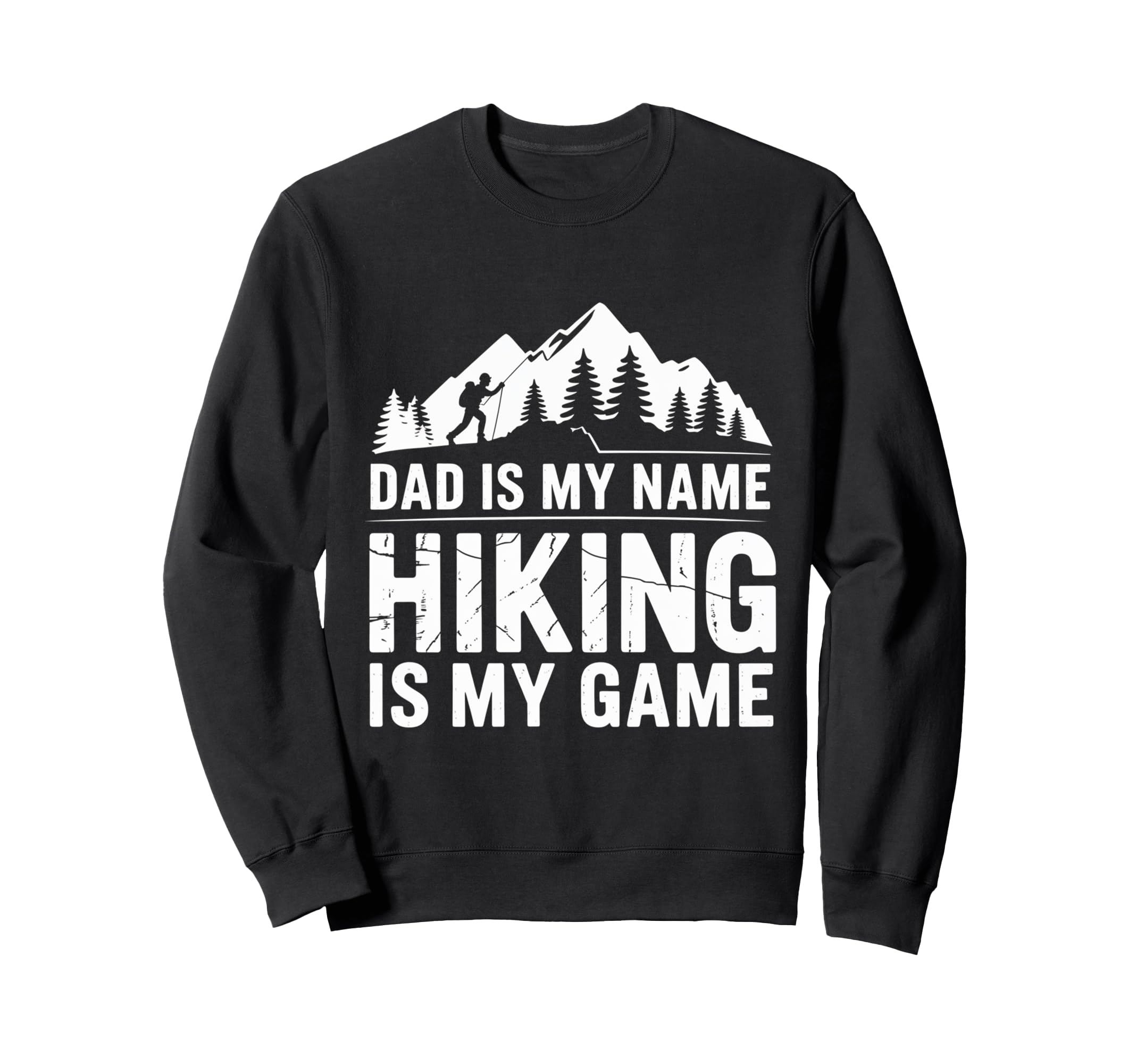 Funny Hiking Dad Is My Name Hiking Is Sweatshirt - Graphic Print Men Women - T-Shirt, Sweatshirt, Hoodie