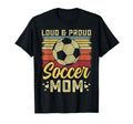 Loud And Proud Soccer Mom Soccer T-Shirt - Fun Novelty Design Men Women - T-Shirt, Sweatshirt, Hoodie