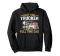 Funny Part Time Trucker Full Time Dad Hoodie - Aesthetic Graphic Men Women - T-Shirt, Sweatshirt, Hoodie