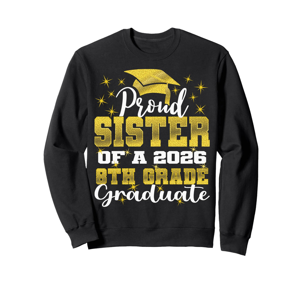 Proud Sister 8Th Grade Graduate Sweatshirt - Custom Art Print for Adults - T-Shirt, Sweatshirt, Hoodie