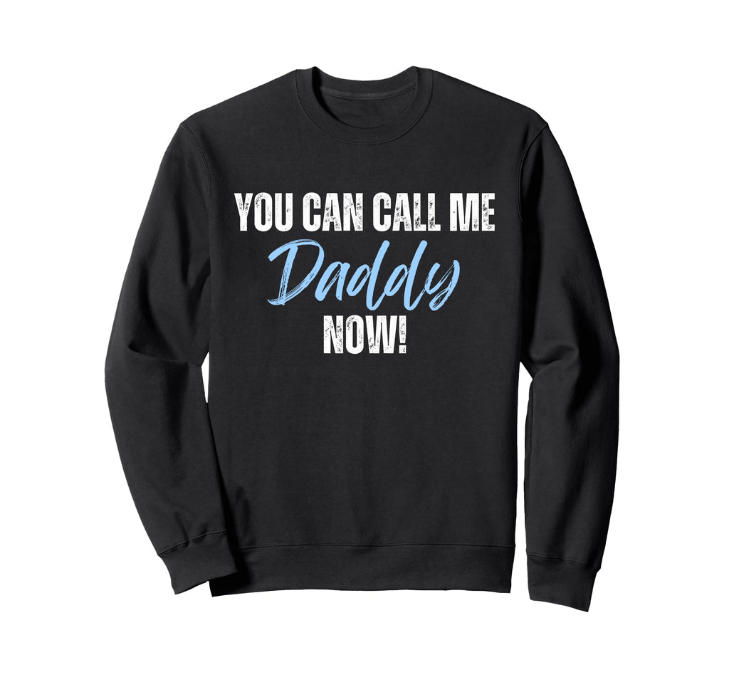 Funny You Can Call Me Daddy Now Sweatshirt - Casual Everyday Wear Unisex - T-Shirt, Sweatshirt, Hoodie