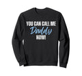 Funny You Can Call Me Daddy Now Sweatshirt - Casual Everyday Wear Unisex - T-Shirt, Sweatshirt, Hoodie