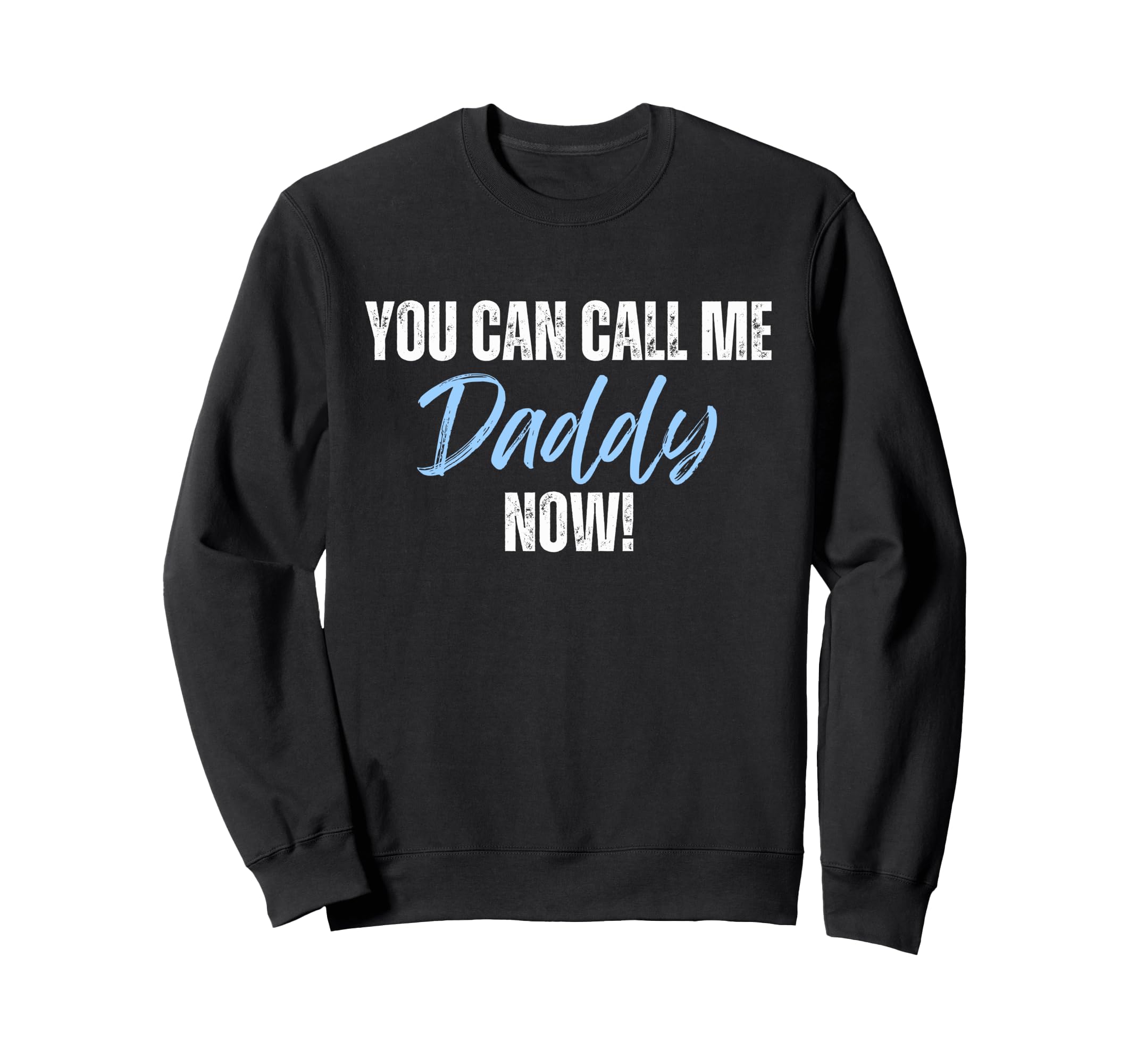 Funny You Can Call Me Daddy Now Sweatshirt - Casual Everyday Wear Unisex - T-Shirt, Sweatshirt, Hoodie