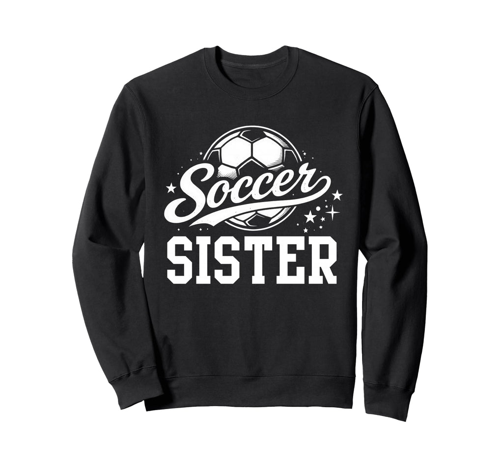 Soccer Sister Soccer Ball Sweatshirt - Novelty Apparel Men Women - T-Shirt, Sweatshirt, Hoodie