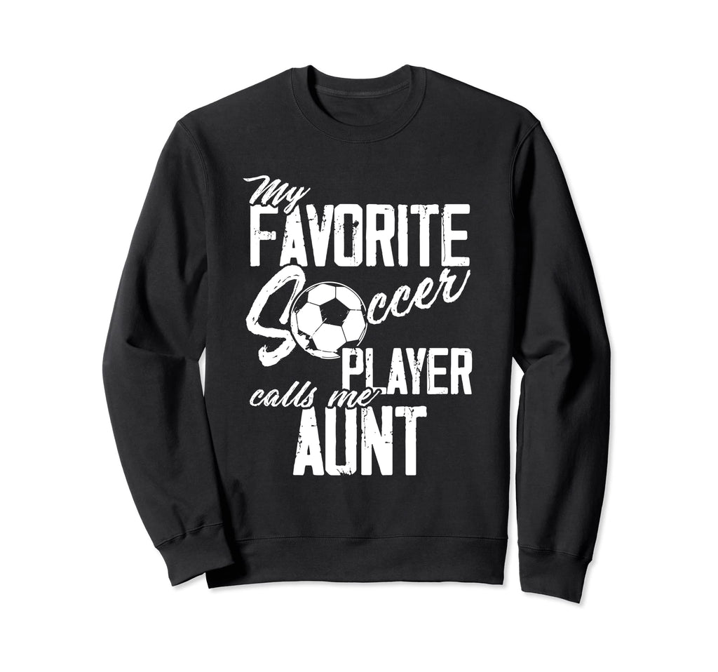 My Favorite Soccer Player Calls Me Aunt Sweatshirt - Trendy Graphic Unisex - T-Shirt, Sweatshirt, Hoodie