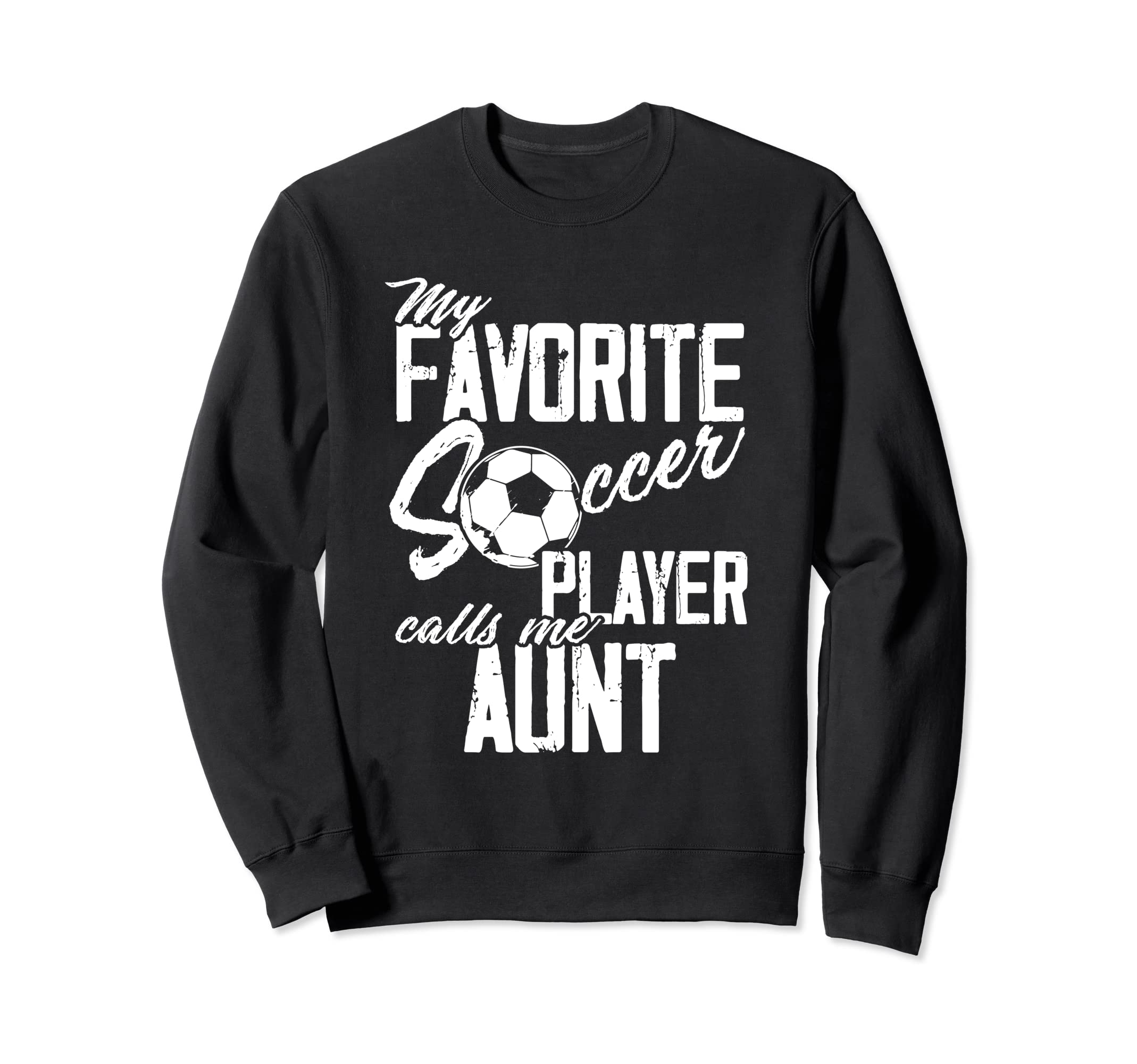 My Favorite Soccer Player Calls Me Aunt Sweatshirt - Trendy Graphic Unisex - T-Shirt, Sweatshirt, Hoodie