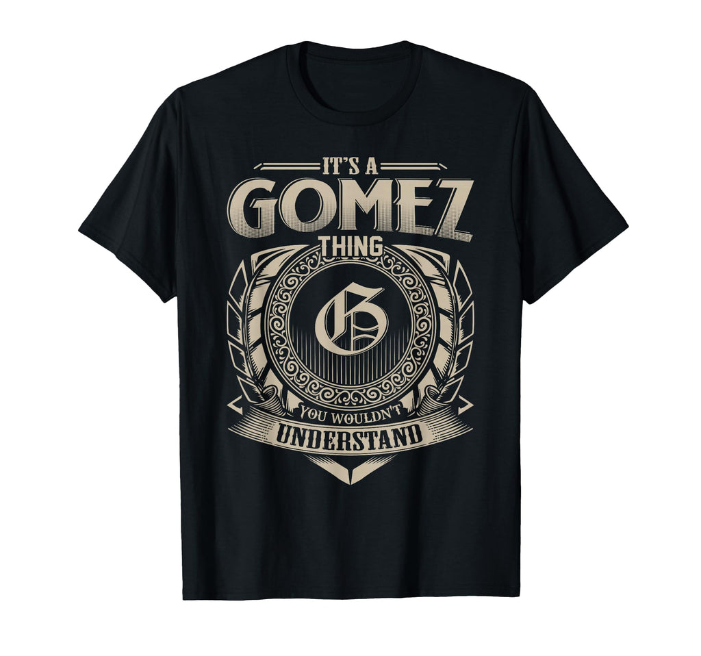 Its Gomez Thing You Wouldnt Understand T-Shirt - Novelty Apparel Unisex - T-Shirt, Sweatshirt, Hoodie