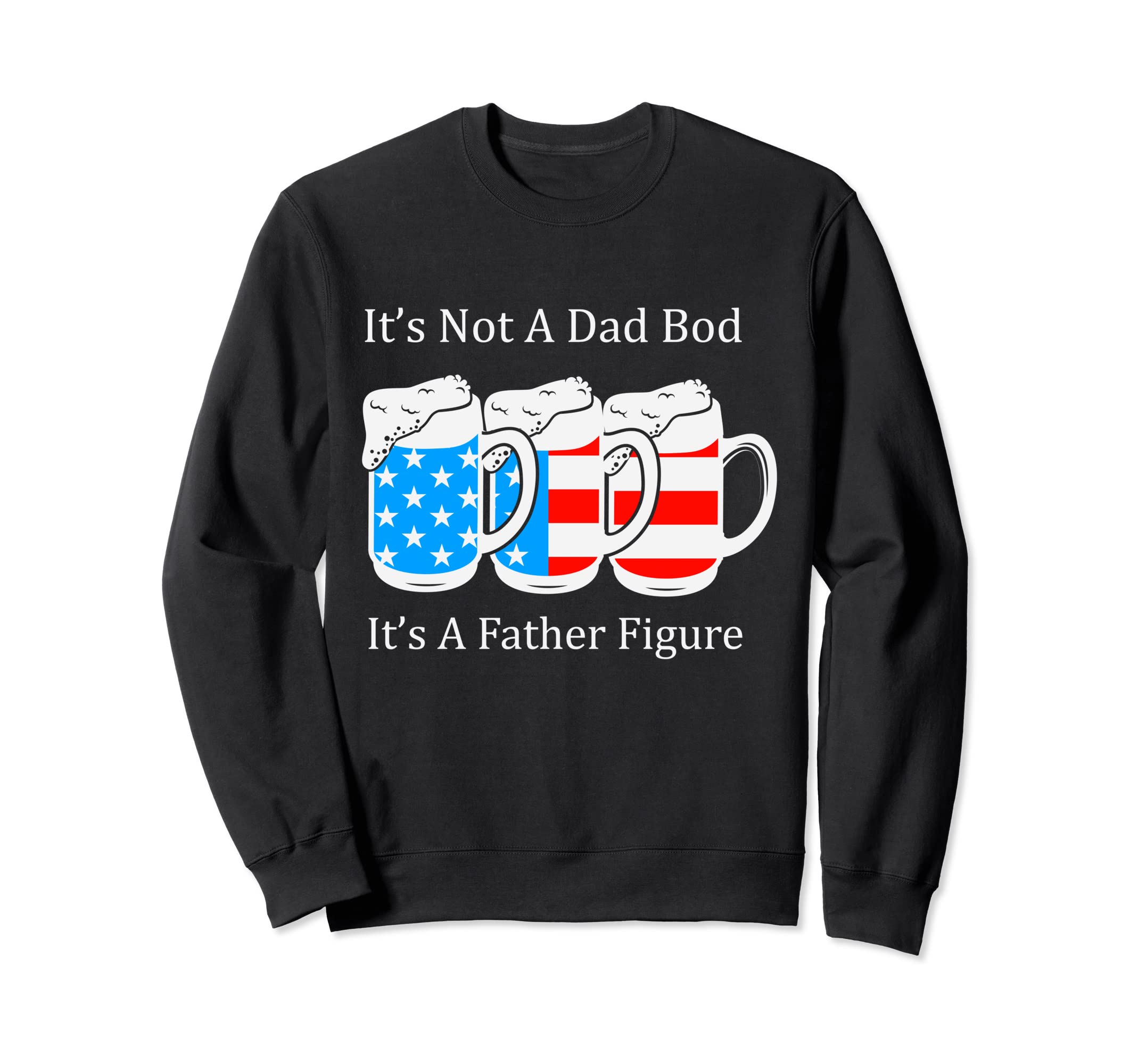 Its Not Dad Bod Its Father Figure Beer Sweatshirt - Streetwear Style Unisex - T-Shirt, Sweatshirt, Hoodie