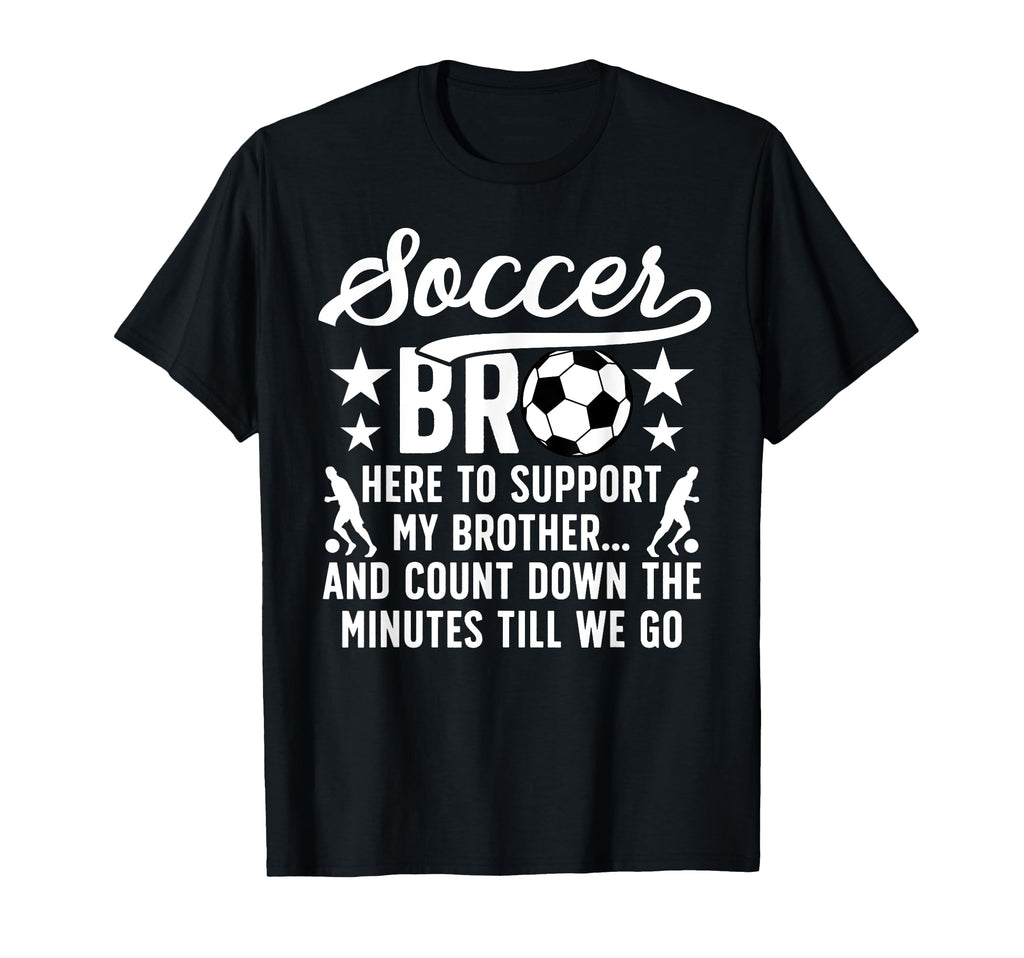 Soccer Bro Here To Support My T-Shirt - Fun Novelty Design Men Women - T-Shirt, Sweatshirt, Hoodie