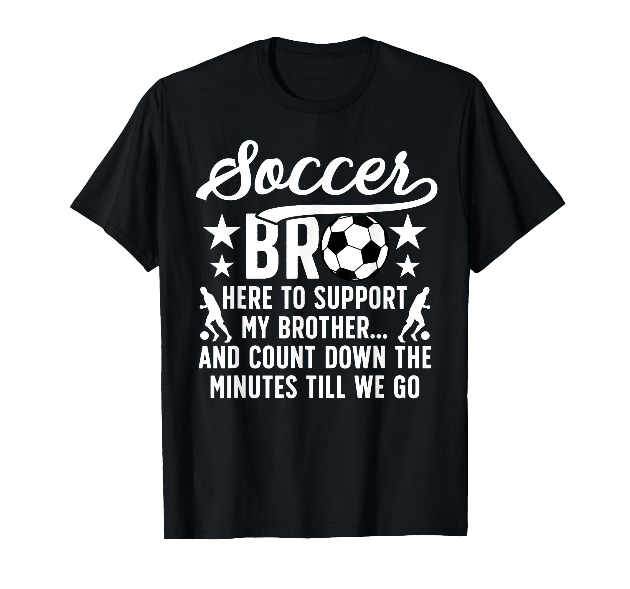 Soccer Bro Here To Support My T-Shirt - Fun Novelty Design Men Women - T-Shirt, Sweatshirt, Hoodie