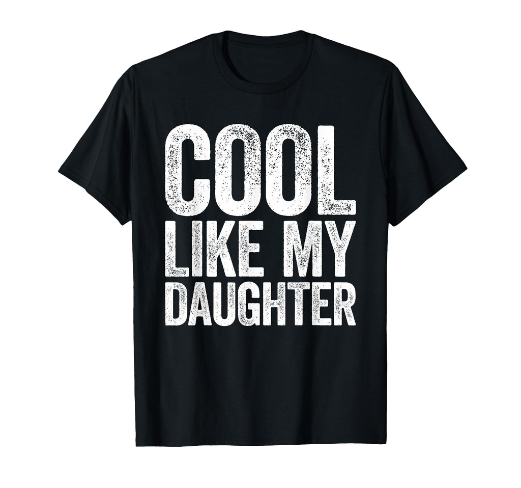 Like My Daughter Awesome Dad Fathers T-Shirt - Streetwear Style Men Women - T-Shirt, Sweatshirt, Hoodie