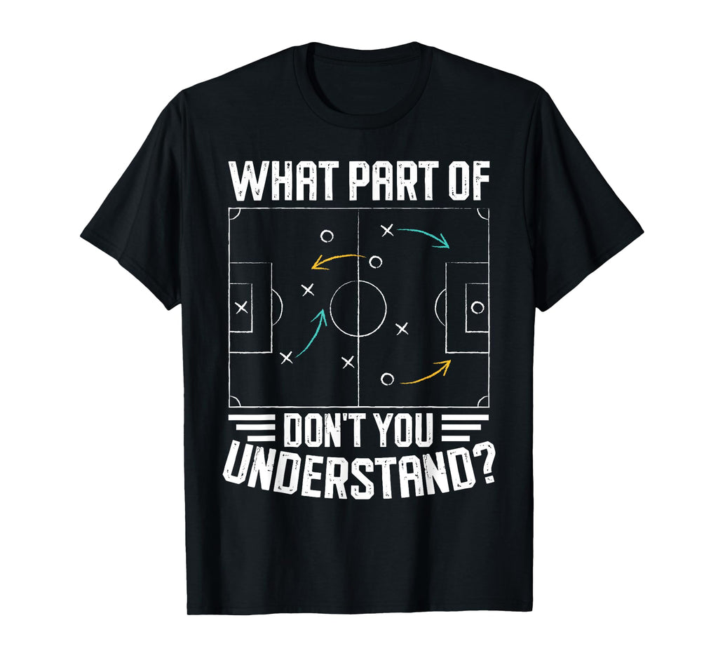 What Part Soccer Dont You T-Shirt - Casual Everyday Wear Men Women - T-Shirt, Sweatshirt, Hoodie
