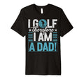 I Golf Therefore I Am Dad Golf Dad T-Shirt - Unique Graphic Men Women - T-Shirt, Sweatshirt, Hoodie