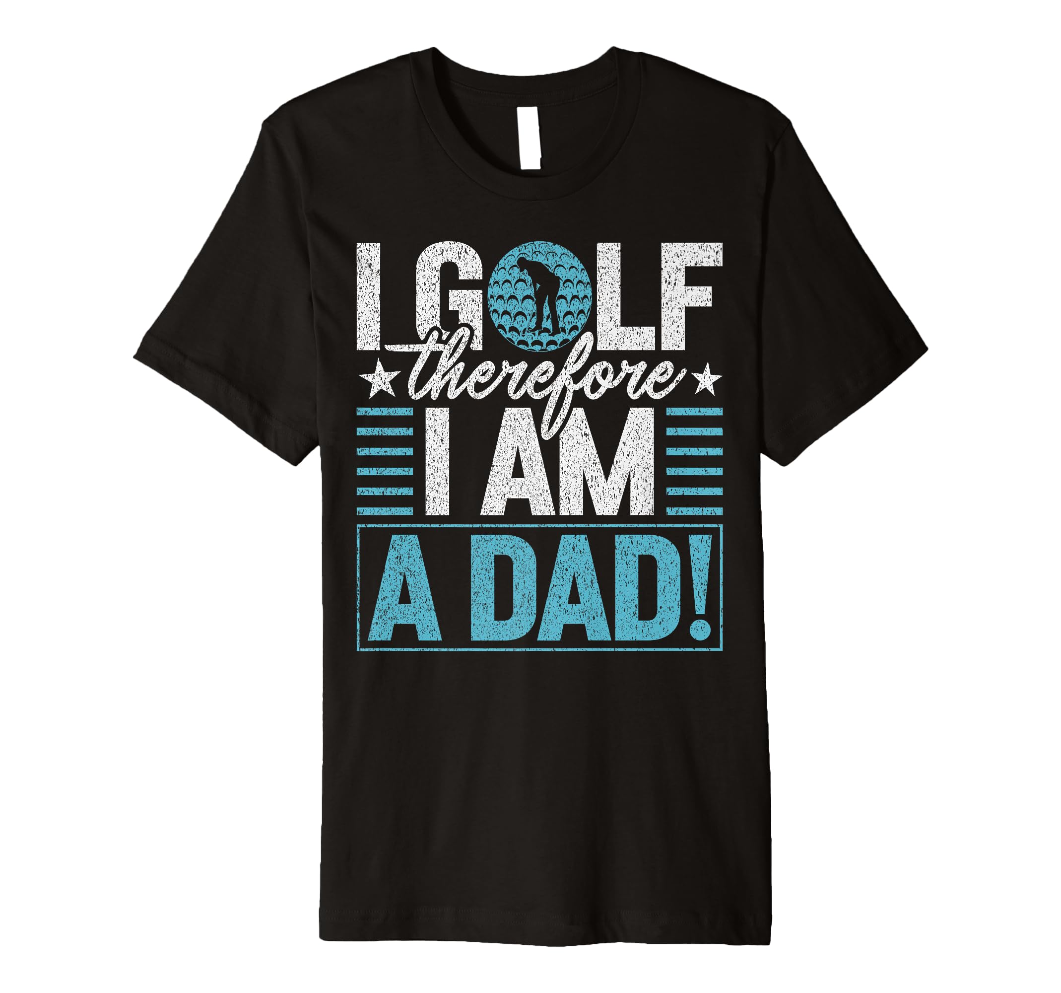 I Golf Therefore I Am Dad Golf Dad T-Shirt - Unique Graphic Men Women - T-Shirt, Sweatshirt, Hoodie