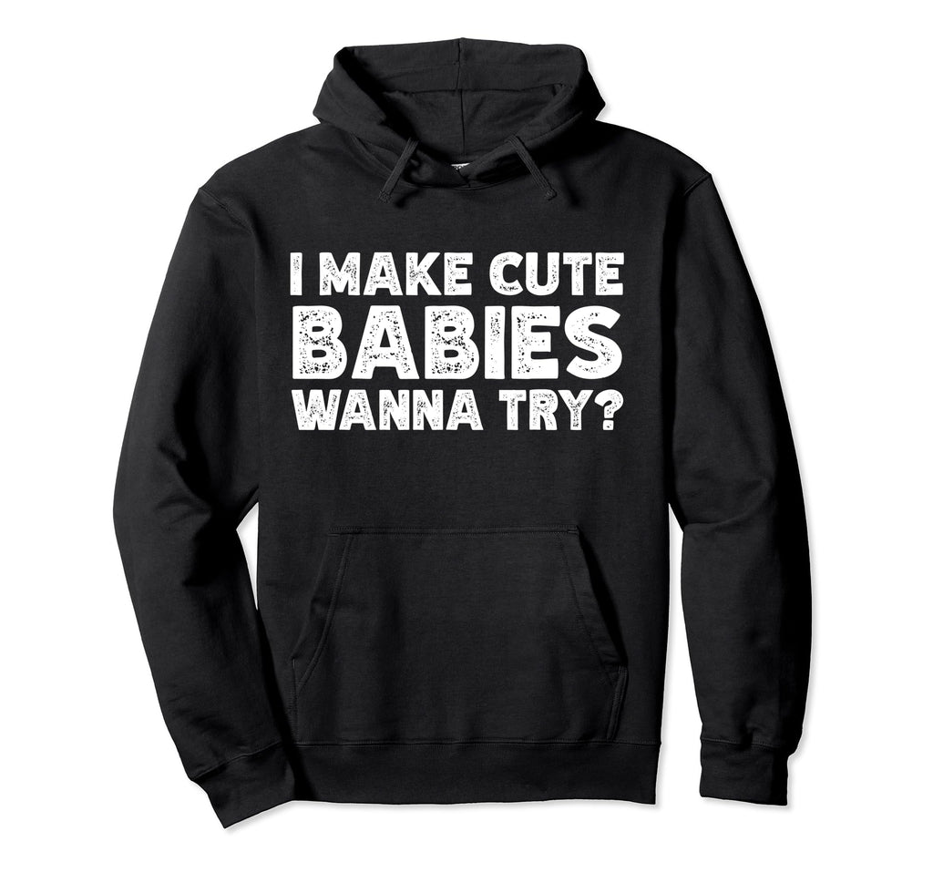 I Make Babies Hoodie - Fun Novelty Design for Adults - T-Shirt, Sweatshirt, Hoodie